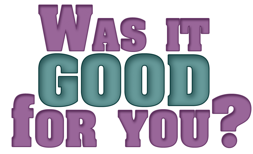 Was it Good For You?